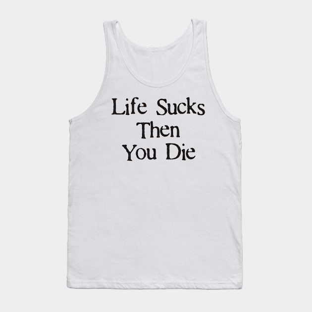 Life Sucks Then You Die Funny Downer Tank Top by DetourShirts